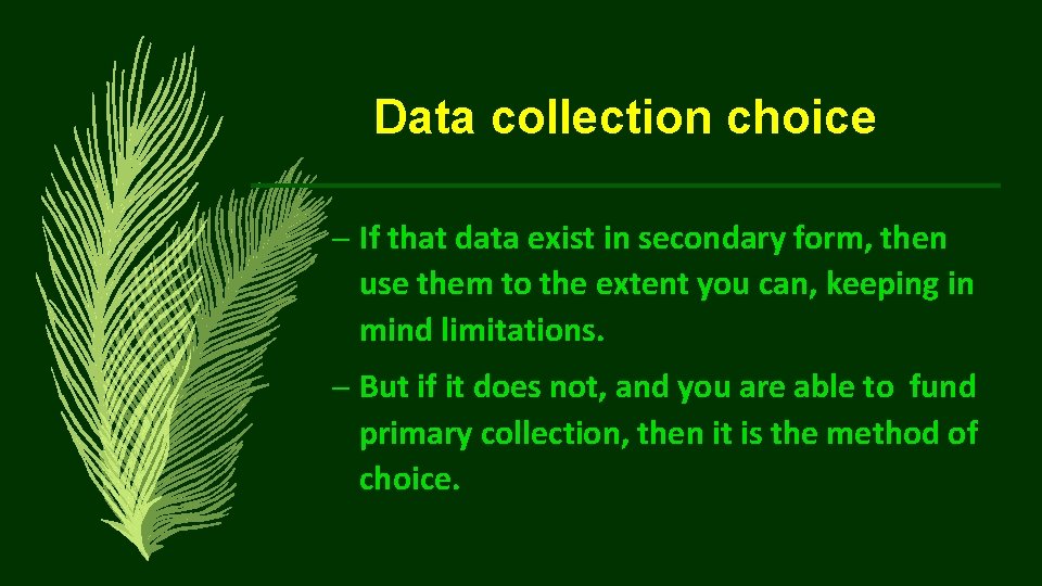 Data collection choice – If that data exist in secondary form, then use them