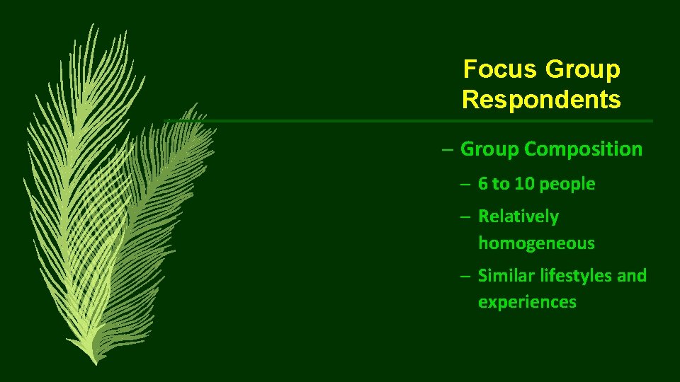 Focus Group Respondents – Group Composition – 6 to 10 people – Relatively homogeneous