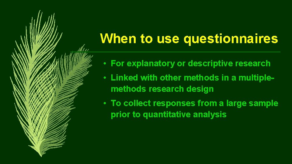 When to use questionnaires • For explanatory or descriptive research • Linked with other