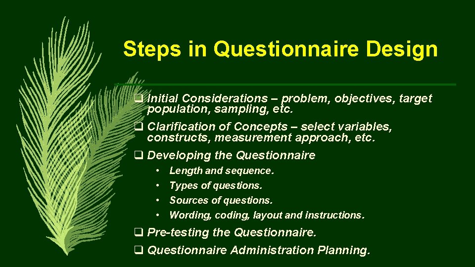 Steps in Questionnaire Design q Initial Considerations – problem, objectives, target population, sampling, etc.