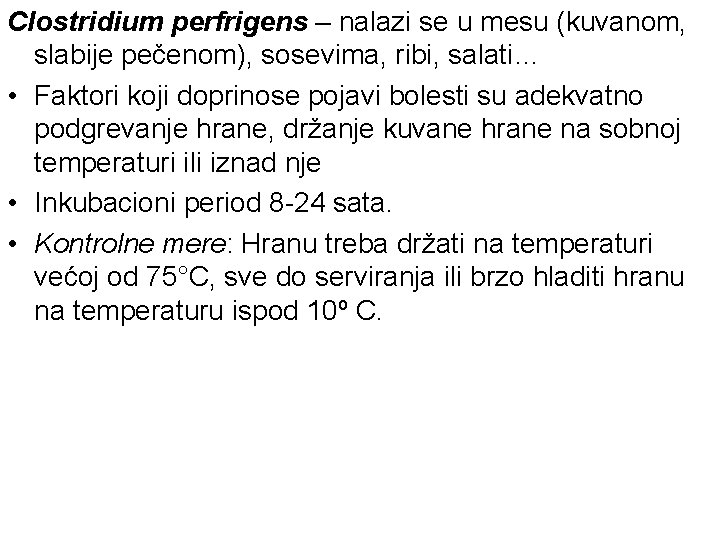 Clostridium perfrigens – nalazi se u mesu (kuvanom, slabije pečenom), sosevima, ribi, salati… •