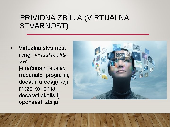 PRIVIDNA ZBILJA (VIRTUALNA STVARNOST) • Virtualna stvarnost (engl. virtual reality, VR) je računalni sustav