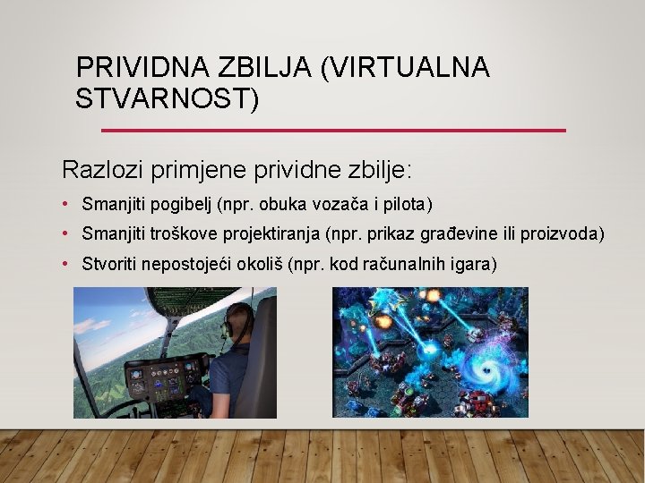 PRIVIDNA ZBILJA (VIRTUALNA STVARNOST) Razlozi primjene prividne zbilje: • Smanjiti pogibelj (npr. obuka vozača