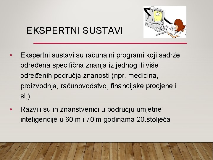 EKSPERTNI SUSTAVI • Ekspertni sustavi su računalni programi koji sadrže određena specifična znanja iz