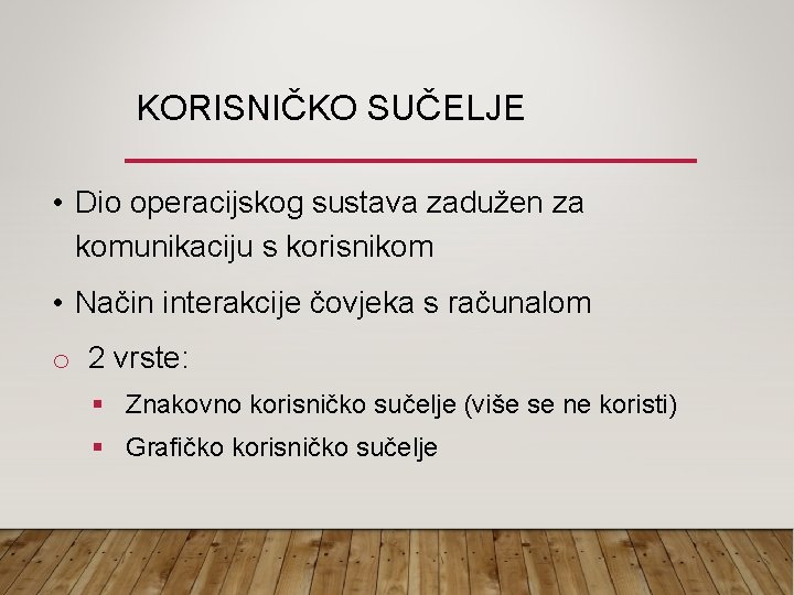 KORISNIČKO SUČELJE • Dio operacijskog sustava zadužen za komunikaciju s korisnikom • Način interakcije