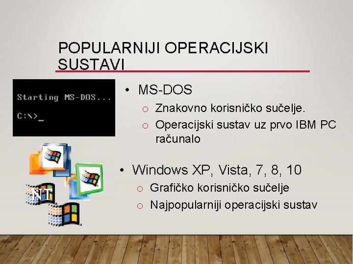 POPULARNIJI OPERACIJSKI SUSTAVI • MS-DOS o Znakovno korisničko sučelje. o Operacijski sustav uz prvo