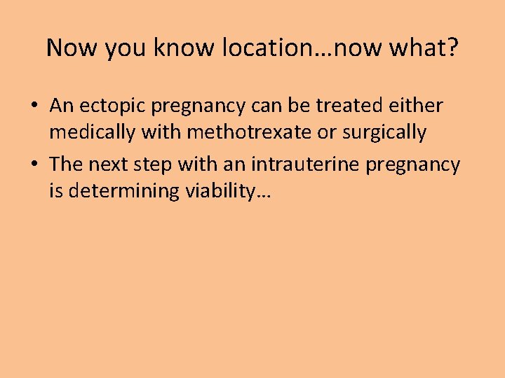 Now you know location…now what? • An ectopic pregnancy can be treated either medically
