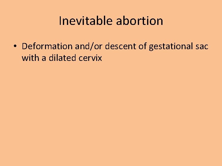 Inevitable abortion • Deformation and/or descent of gestational sac with a dilated cervix 