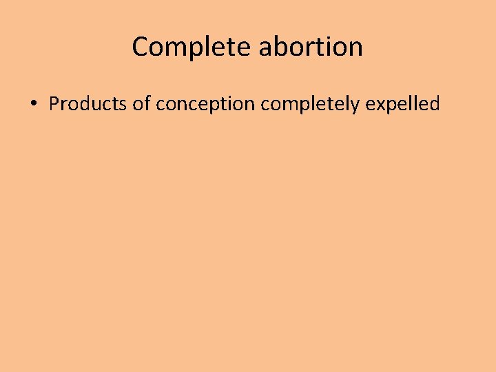 Complete abortion • Products of conception completely expelled 