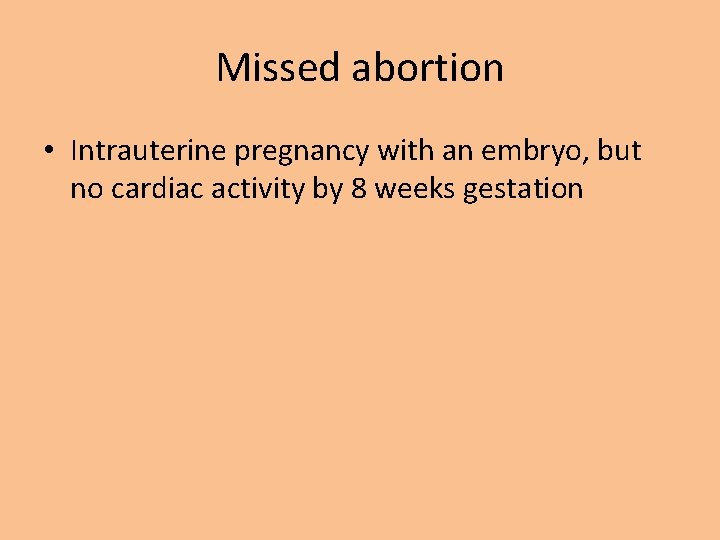 Missed abortion • Intrauterine pregnancy with an embryo, but no cardiac activity by 8