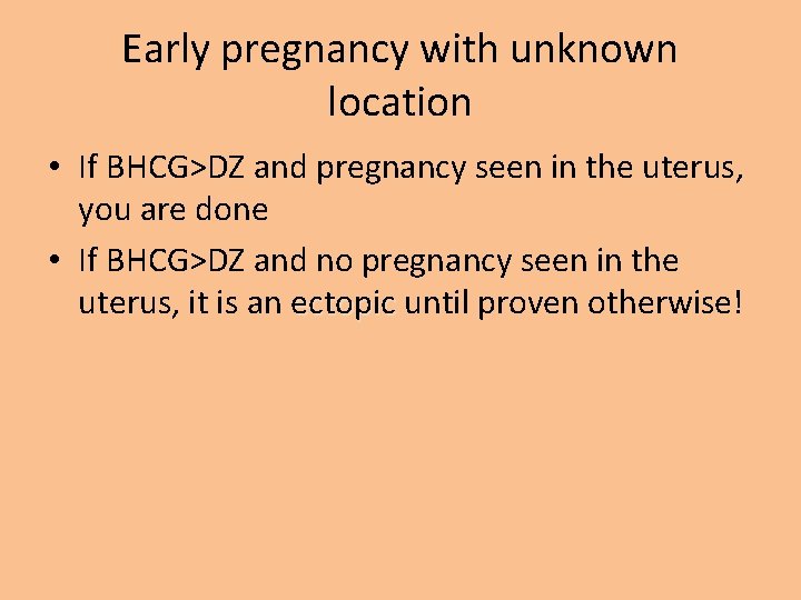 Early pregnancy with unknown location • If BHCG>DZ and pregnancy seen in the uterus,