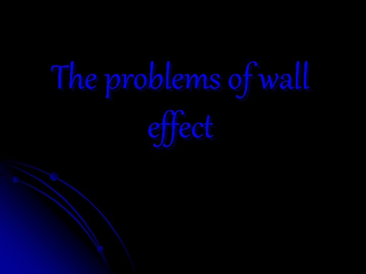 The problems of wall effect The problems of wall effect