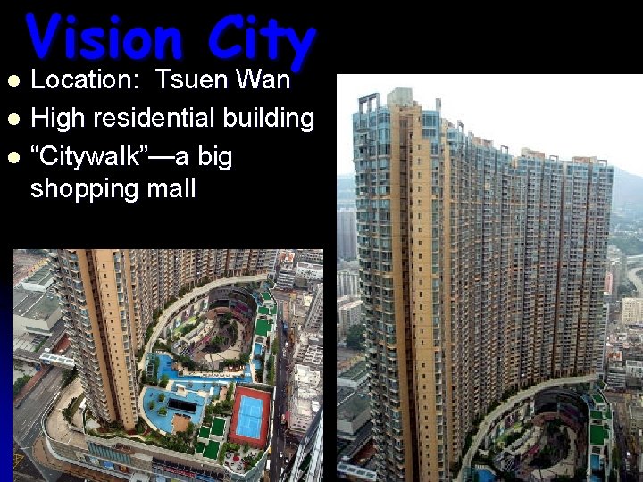Vision City Location: Tsuen Wan l High residential building l “Citywalk”—a big shopping mall Vision City Location: Tsuen Wan l High residential building l “Citywalk”—a big shopping mall