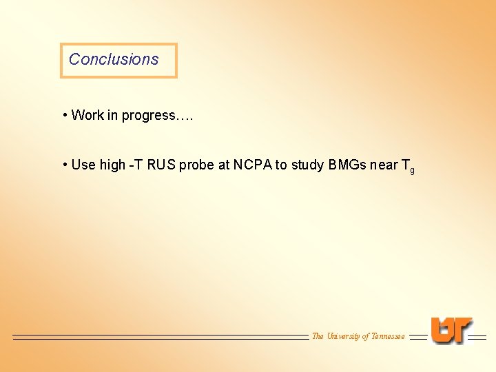 Conclusions • Work in progress…. • Use high -T RUS probe at NCPA to