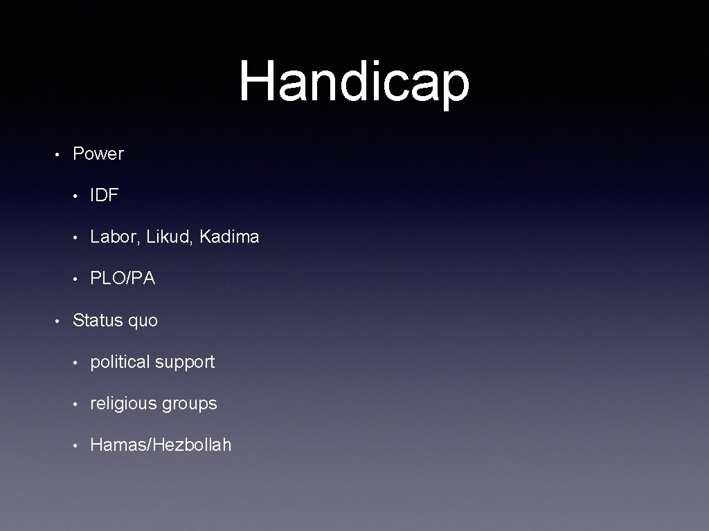 Handicap • • Power • IDF • Labor, Likud, Kadima • PLO/PA Status quo Handicap • • Power • IDF • Labor, Likud, Kadima • PLO/PA Status quo
