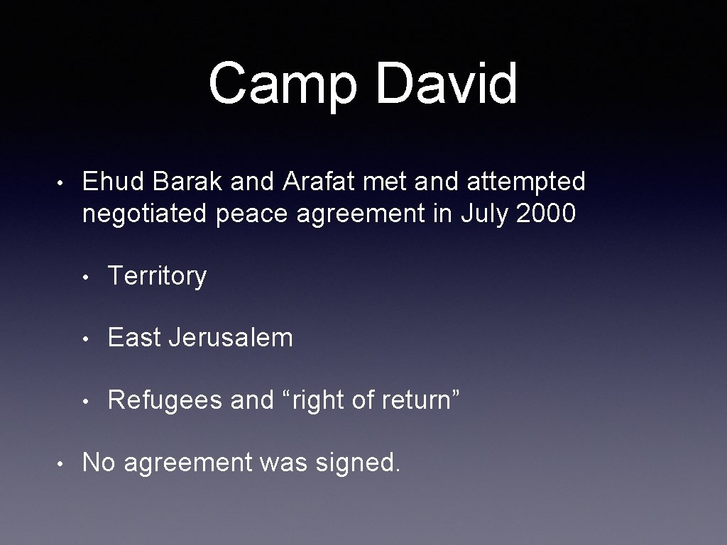 Camp David • • Ehud Barak and Arafat met and attempted negotiated peace agreement Camp David • • Ehud Barak and Arafat met and attempted negotiated peace agreement