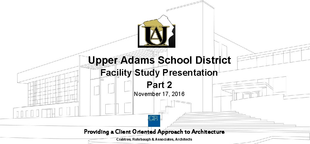 Upper Adams School District Facility Study Presentation Part 2 November 17, 2016 Providing a