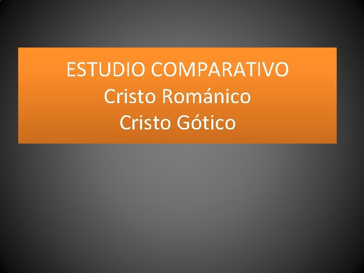 ESTUDIO COMPARATIVO Cristo Románico Cristo Gótico 