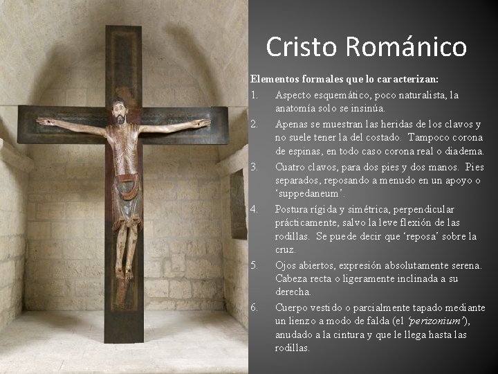 Cristo Románico Elementos formales que lo caracterizan: 1. Aspecto esquemático, poco naturalista, la anatomía