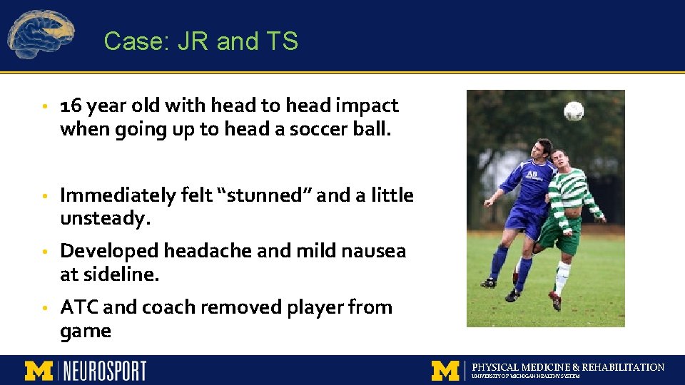 Case: JR and TS • 16 year old with head to head impact when