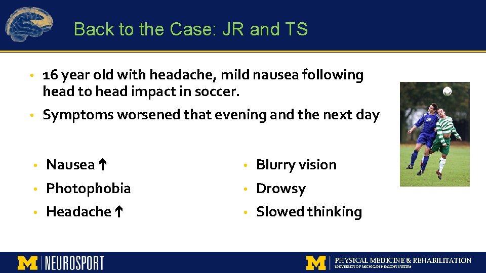 Back to the Case: JR and TS • 16 year old with headache, mild