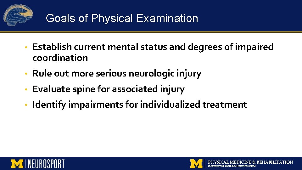Goals of Physical Examination • Establish current mental status and degrees of impaired coordination