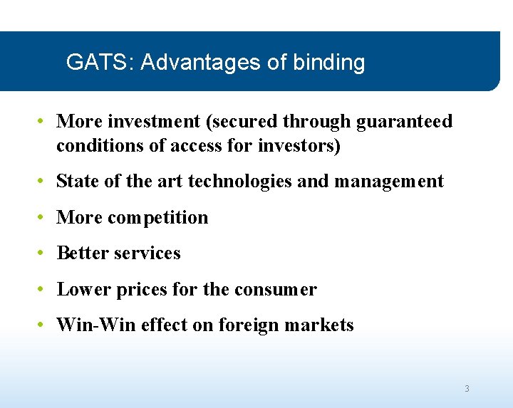 GATS: Advantages of binding • More investment (secured through guaranteed conditions of access for