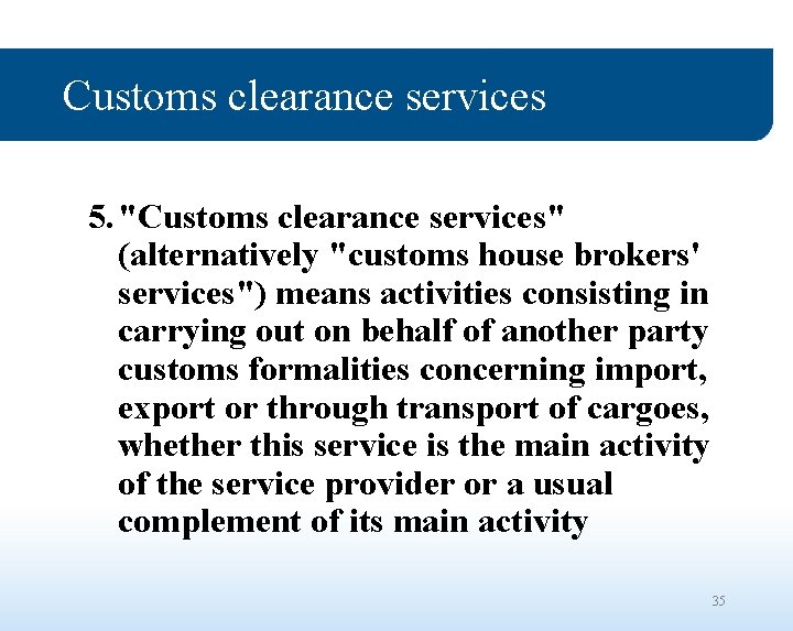 Customs clearance services 5. "Customs clearance services" (alternatively "customs house brokers' services") means activities