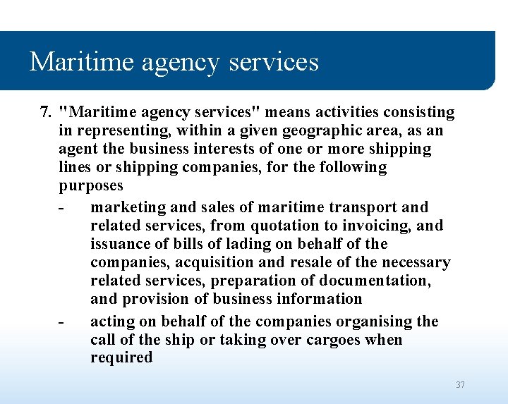 Maritime agency services 7. "Maritime agency services" means activities consisting in representing, within a