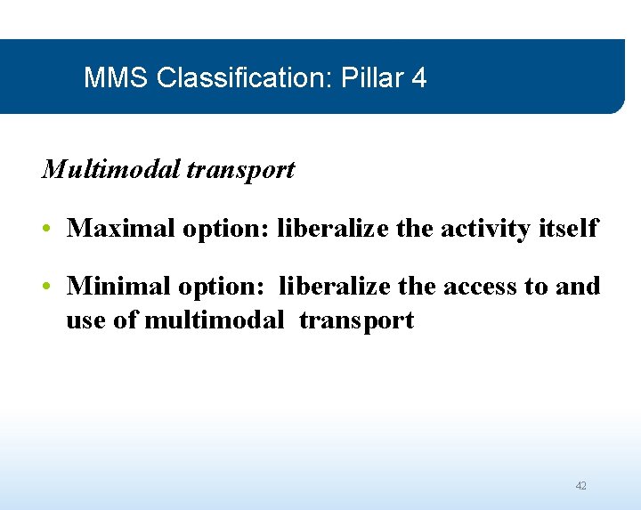 MMS Classification: Pillar 4 Multimodal transport • Maximal option: liberalize the activity itself •