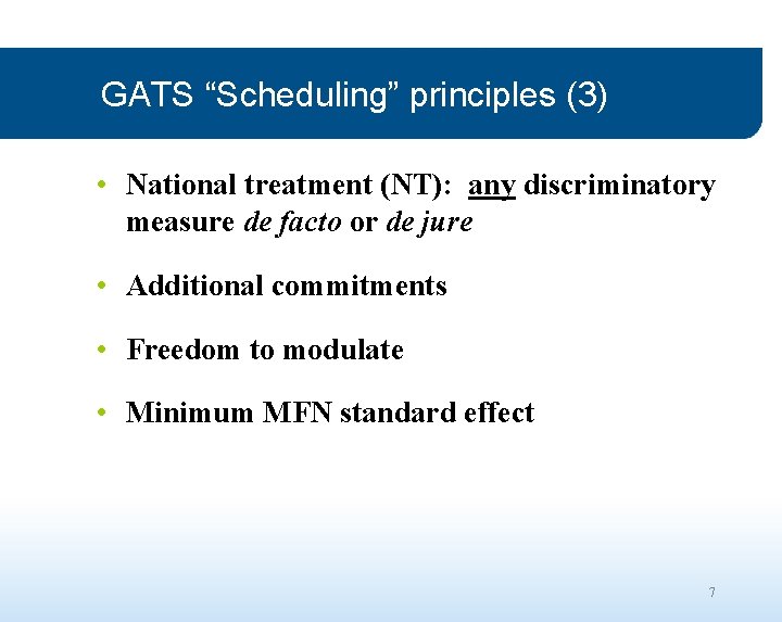 GATS “Scheduling” principles (3) • National treatment (NT): any discriminatory measure de facto or