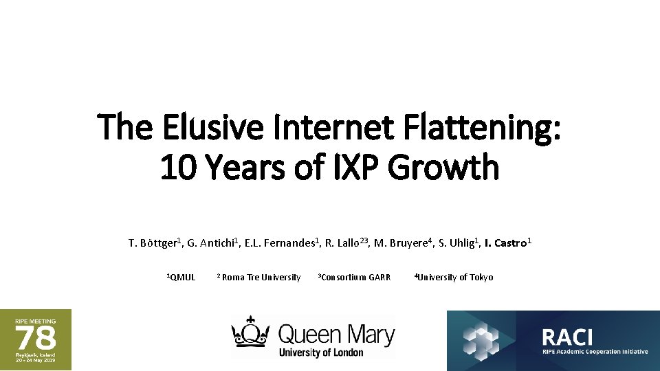 The Elusive Internet Flattening: 10 Years of IXP Growth T. Böttger 1, G. Antichi