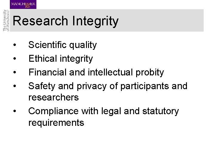Research Integrity • • • Scientific quality Ethical integrity Financial and intellectual probity Safety Research Integrity • • • Scientific quality Ethical integrity Financial and intellectual probity Safety