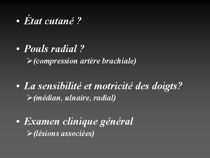  • État cutané ? • Pouls radial ? Ø(compression artère brachiale) • La