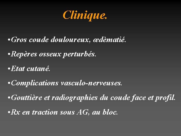 Clinique. • Gros coude douloureux, œdèmatié. • Repères osseux perturbés. • Etat cutané. •