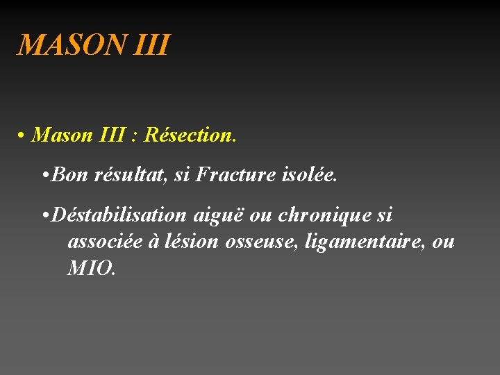 MASON III • Mason III : Résection. • Bon résultat, si Fracture isolée. •