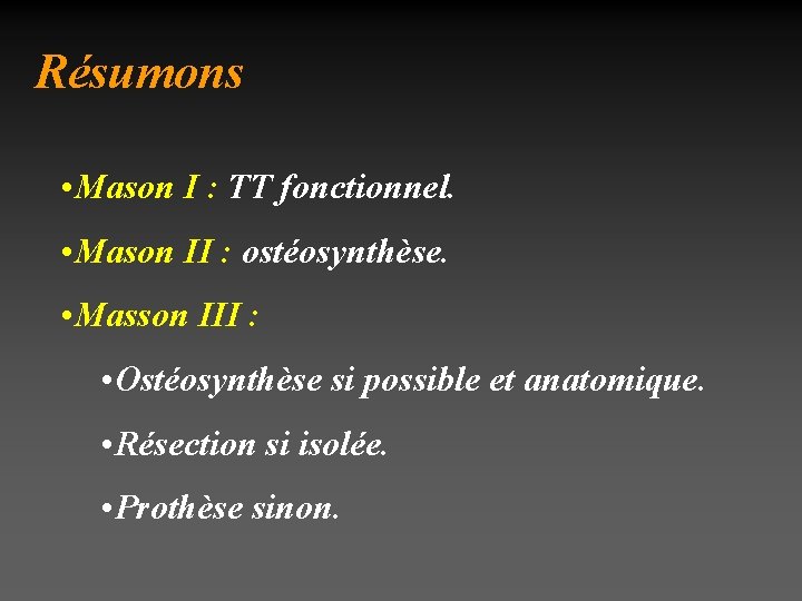 Résumons • Mason I : TT fonctionnel. • Mason II : ostéosynthèse. • Masson