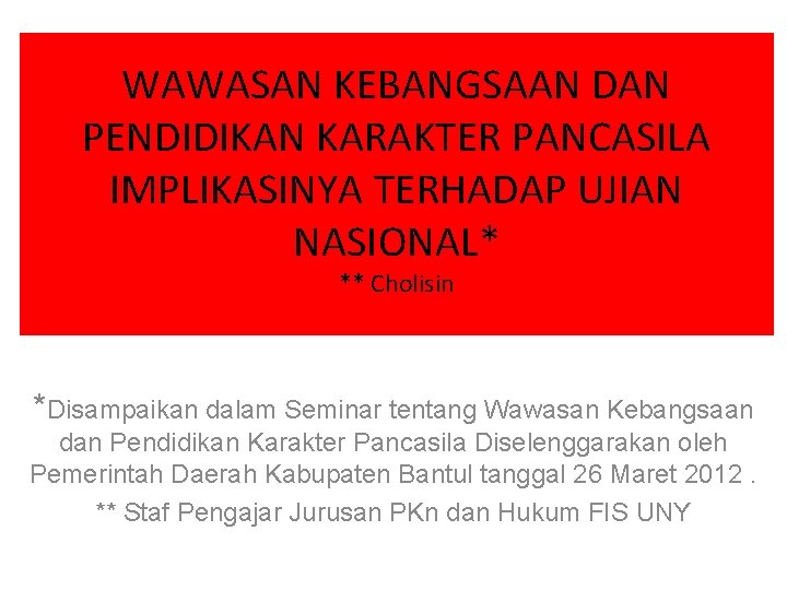 WAWASAN KEBANGSAAN DAN PENDIDIKAN KARAKTER PANCASILA IMPLIKASINYA TERHADAP UJIAN NASIONAL* ** Cholisin *Disampaikan dalam