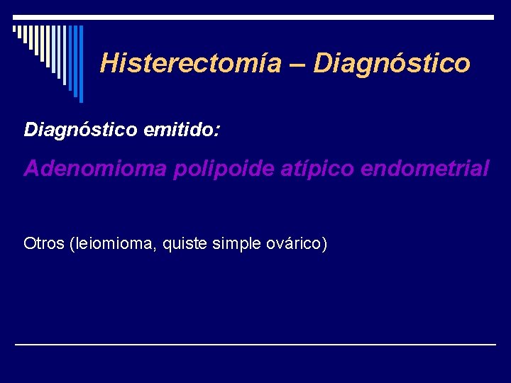 Histerectomía – Diagnóstico emitido: Adenomioma polipoide atípico endometrial Otros (leiomioma, quiste simple ovárico) 