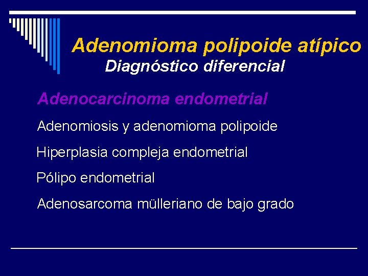 Adenomioma polipoide atípico Diagnóstico diferencial Adenocarcinoma endometrial Adenomiosis y adenomioma polipoide Hiperplasia compleja endometrial