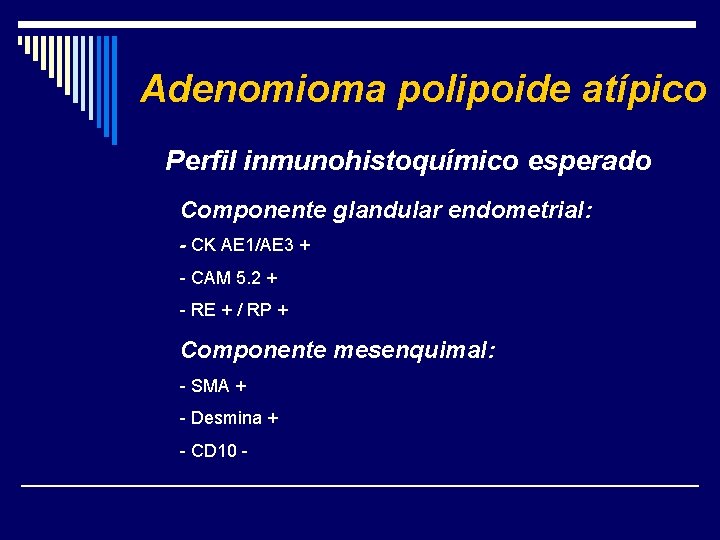 Adenomioma polipoide atípico Perfil inmunohistoquímico esperado Componente glandular endometrial: - CK AE 1/AE 3