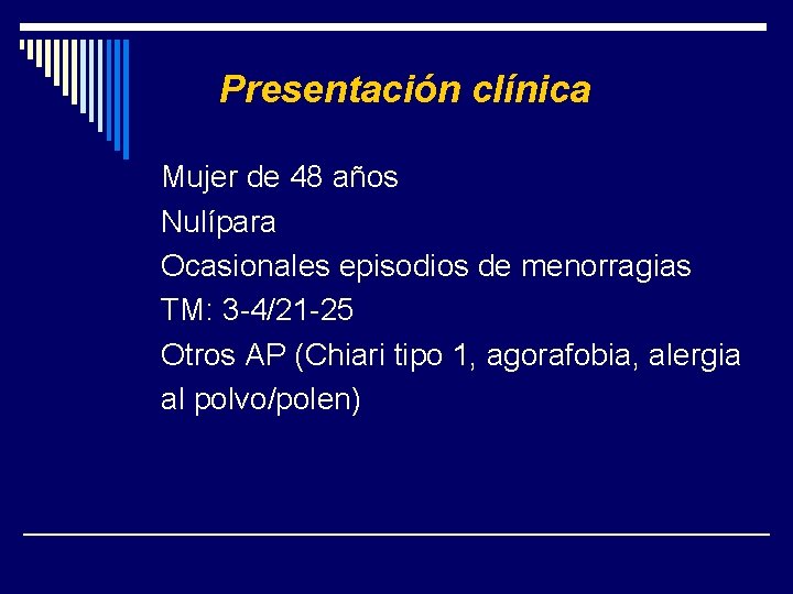 Presentación clínica Mujer de 48 años Nulípara Ocasionales episodios de menorragias TM: 3 -4/21