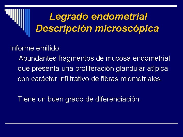 Legrado endometrial Descripción microscópica Informe emitido: Abundantes fragmentos de mucosa endometrial que presenta una