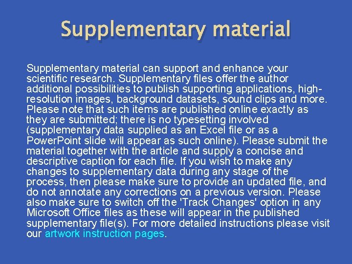 Supplementary material can support and enhance your scientific research. Supplementary files offer the author