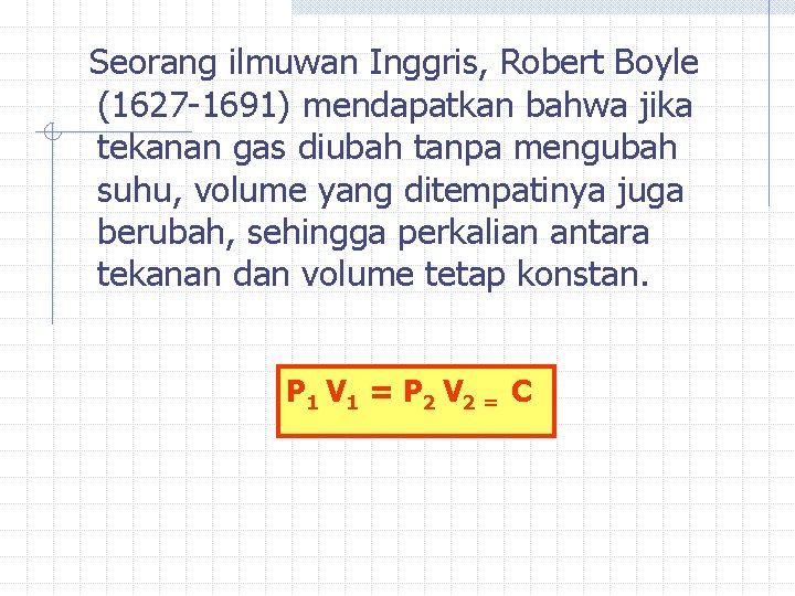 Seorang ilmuwan Inggris, Robert Boyle (1627 -1691) mendapatkan bahwa jika tekanan gas diubah tanpa