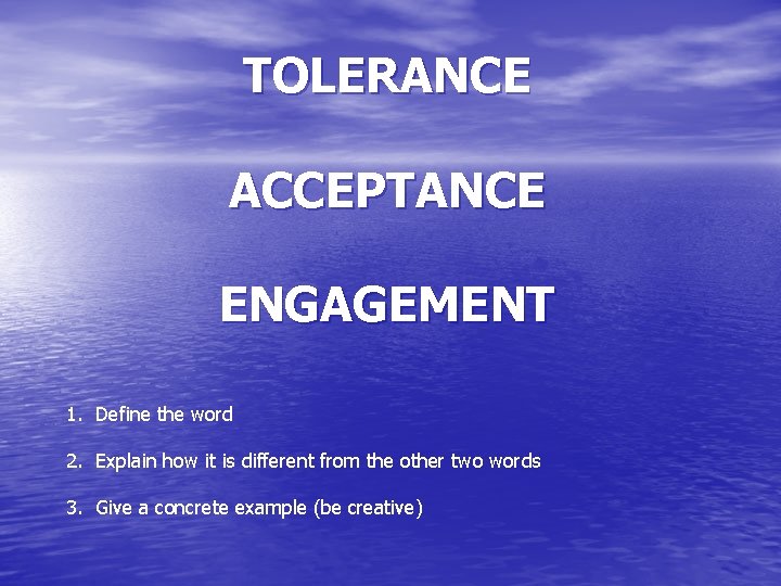 TOLERANCE ACCEPTANCE ENGAGEMENT 1. Define the word 2. Explain how it is different from