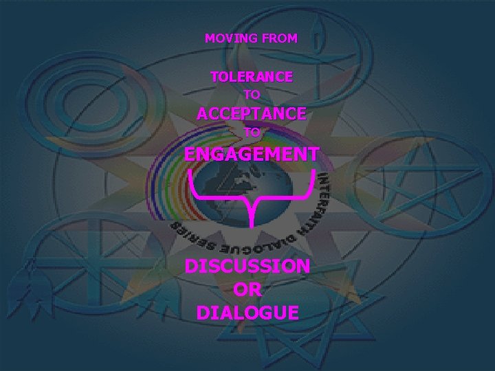 MOVING FROM TOLERANCE TO ACCEPTANCE TO ENGAGEMENT DISCUSSION OR DIALOGUE 