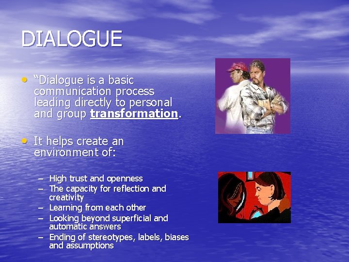 DIALOGUE • “Dialogue is a basic communication process leading directly to personal and group