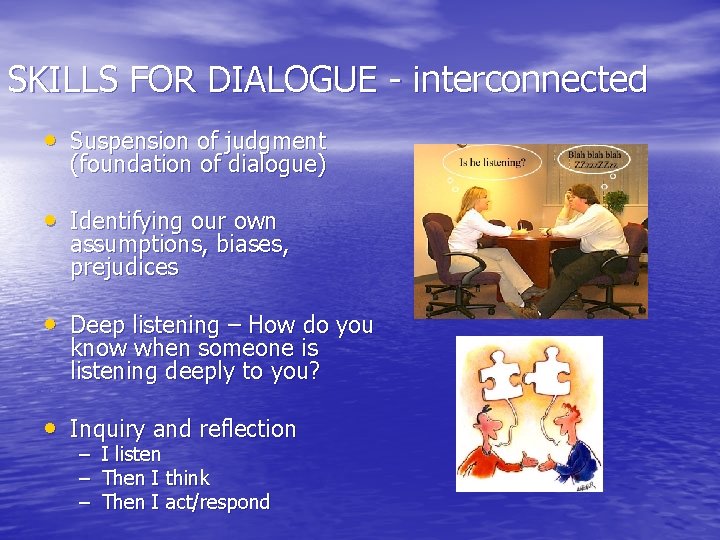 SKILLS FOR DIALOGUE - interconnected • Suspension of judgment (foundation of dialogue) • Identifying