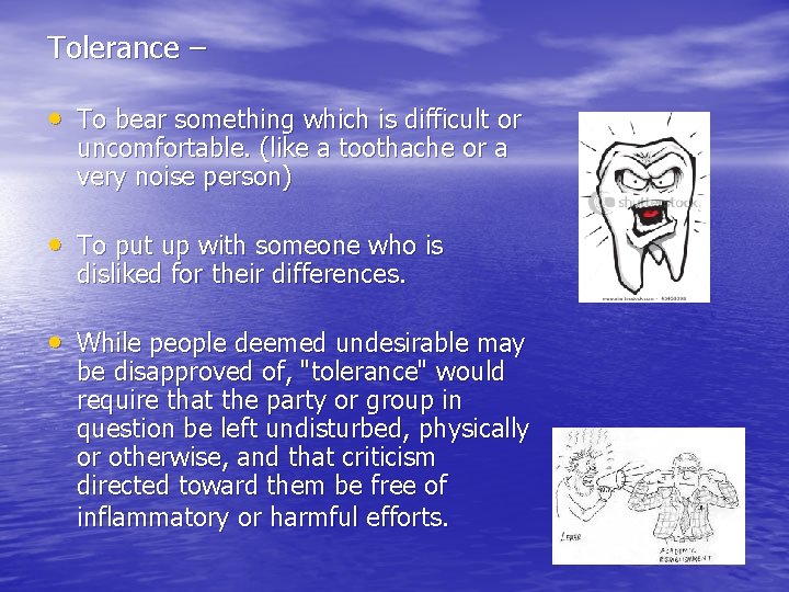 Tolerance – • To bear something which is difficult or uncomfortable. (like a toothache